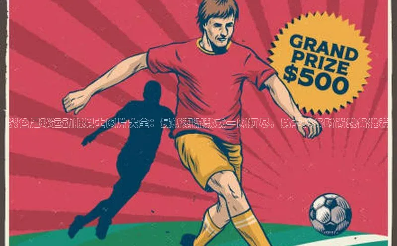 6688体育网络平台百度安全社区紫色足球运动服男士图片大全：最新潮流款式一网打尽，男士必备时尚装备推荐