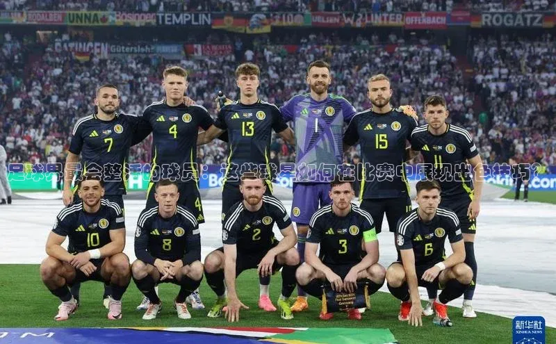 6688体育平台网页人口猫眼足球界最会整活的球员：这些球星如何在比赛中展现出色技巧？