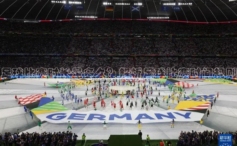 6688官方体育登录入口百度社团赞助平台足球比赛时长是多久？解析足球比赛时间规则