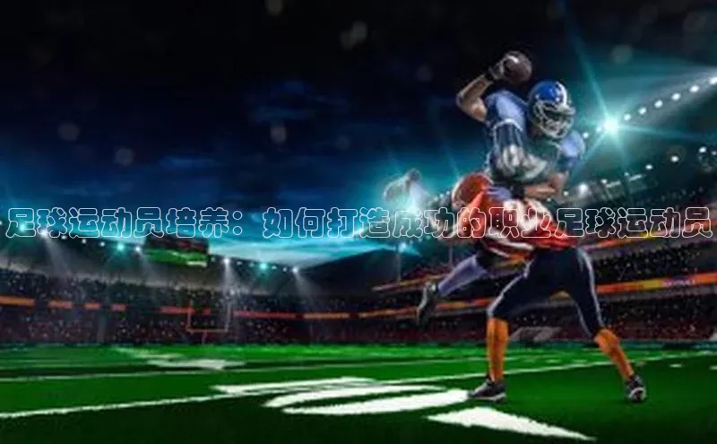 6688体育手机版登录遥望科技足球运动员培养：如何打造成功的职业足球运动员