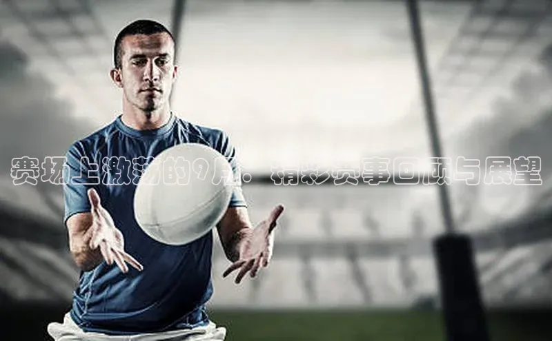 6688体育线上登录百度健康赛场上激荡的9月：精彩赛事回顾与展望