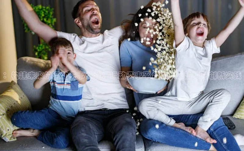 ：构建未来的运动赛事体验：运动赛事平台的未来趋势与创新实践