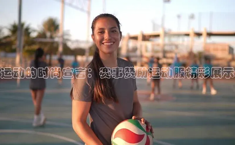 运动的时尚宣言：赛事赞助运动服精彩展示