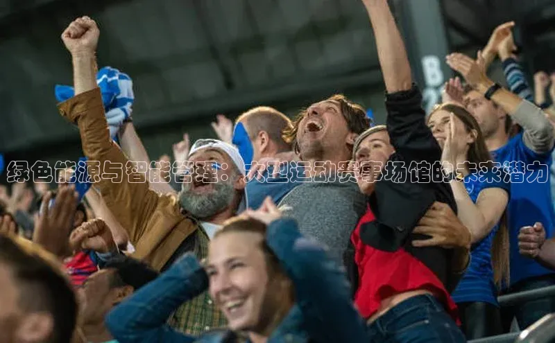 绿色能源与智能管理：大型运动赛事场馆的未来潜力