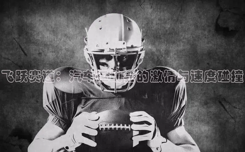 飞跃赛道：汽车运动会的激情与速度碰撞