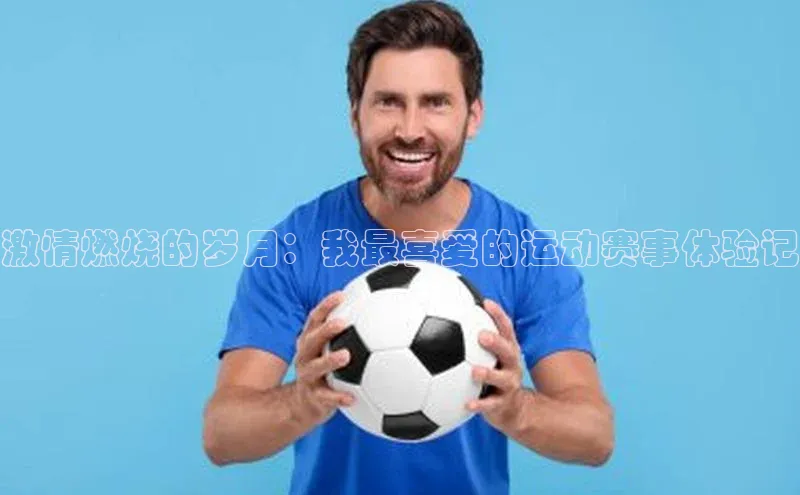 激情燃烧的岁月：我最喜爱的运动赛事体验记