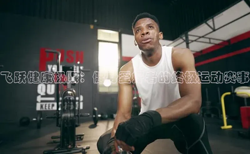 飞跃健康极限：健身爱好者的终极运动赛事