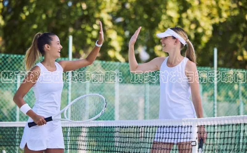 匹克球运动赛事前瞻：顶尖对决与精彩瞬间