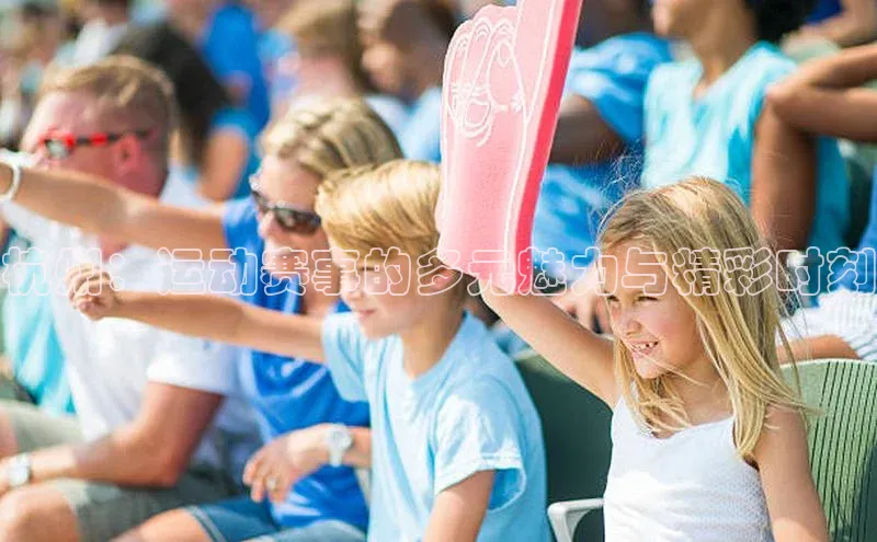 杭州：运动赛事的多元魅力与精彩时刻